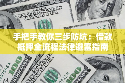 北京手把手教你三步防坑：借款抵押全流程法律避雷指南