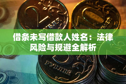 北京借条未写借款人姓名：法律风险与规避全解析