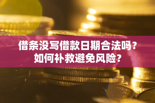北京借条没写借款日期合法吗？如何补救避免风险？