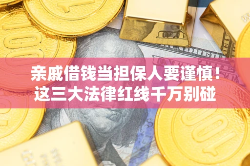 北京亲戚借钱当担保人要谨慎！这三大法律红线千万别碰