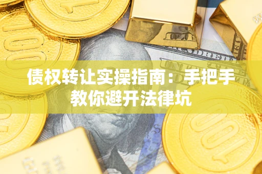 北京债权转让实操指南：手把手教你避开法律坑