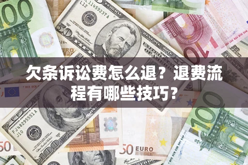 北京欠条诉讼费怎么退？退费流程有哪些技巧？