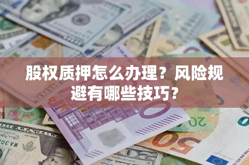 北京股权质押怎么办理？风险规避有哪些技巧？