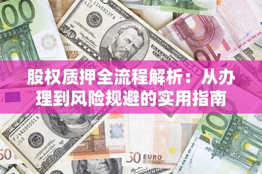 北京股权质押全流程解析：从办理到风险规避的实用指南