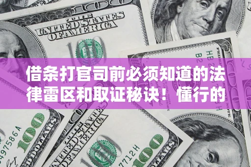 北京借条打官司前必须知道的法律雷区和取证秘诀！懂行的人已经留好这些证据