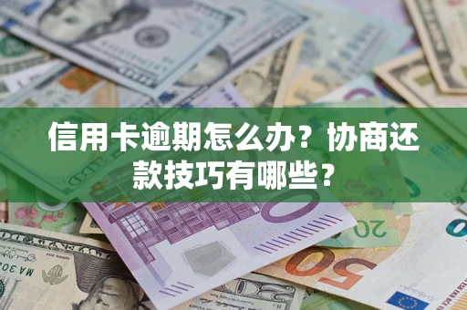 北京信用卡逾期怎么办？协商还款技巧有哪些？