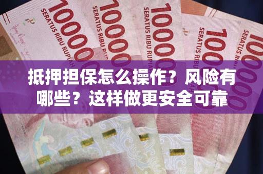 北京抵押担保怎么操作？风险有哪些？这样做更安全可靠