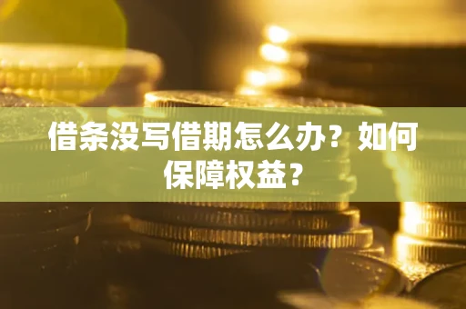 北京借条没写借期怎么办？如何保障权益？