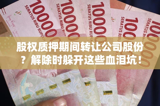 北京股权质押期间转让公司股份？解除时躲开这些血泪坑！