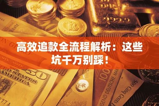 北京高效追款全流程解析：这些坑千万别踩！