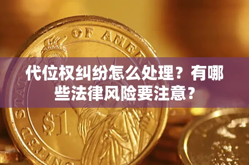 北京代位权纠纷怎么处理？有哪些法律风险要注意？