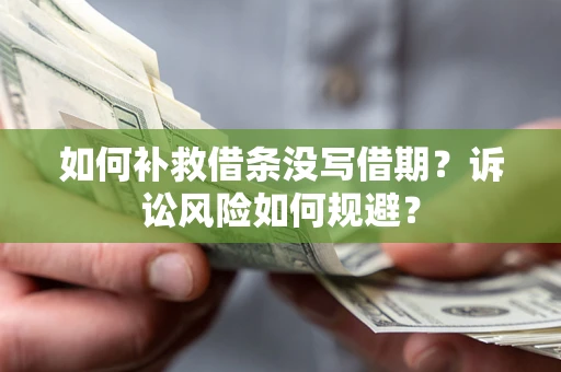 北京如何补救借条没写借期？诉讼风险如何规避？