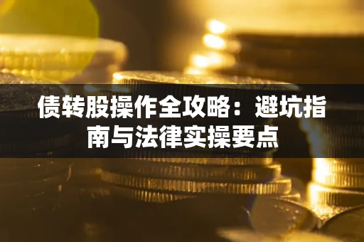 北京债转股操作全攻略：避坑指南与法律实操要点