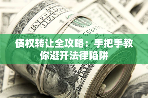 北京债权转让全攻略：手把手教你避开法律陷阱