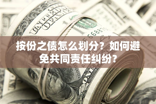北京按份之债怎么划分？如何避免共同责任纠纷？