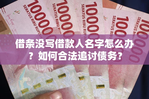 北京借条没写借款人名字怎么办？如何合法追讨债务？