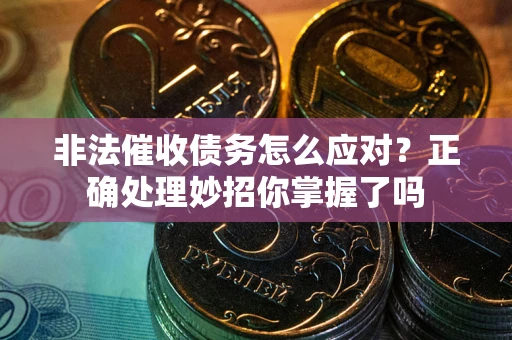 北京非法催收债务怎么应对？正确处理妙招你掌握了吗