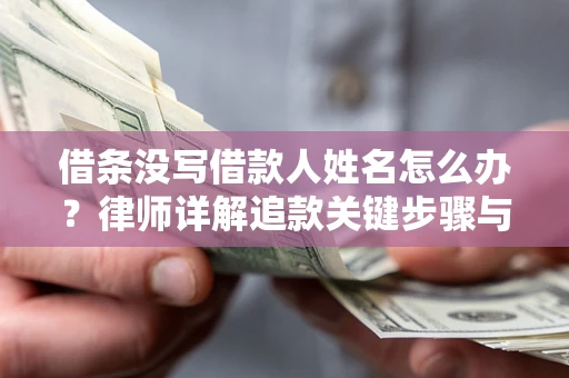 北京借条没写借款人姓名怎么办？律师详解追款关键步骤与证据链构建