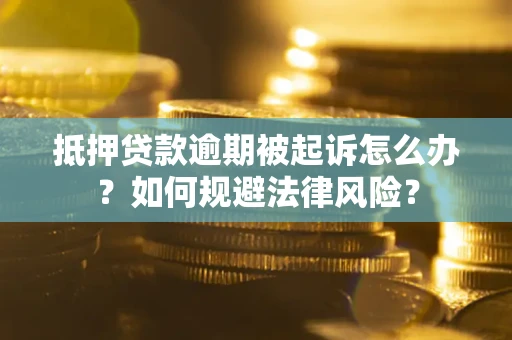 北京抵押贷款逾期被起诉怎么办？如何规避法律风险？