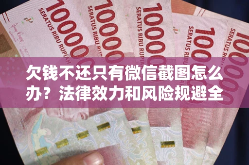 北京欠钱不还只有微信截图怎么办？法律效力和风险规避全解析