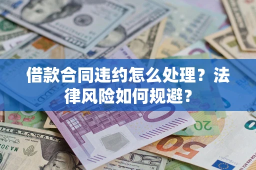 北京借款合同违约怎么处理？法律风险如何规避？