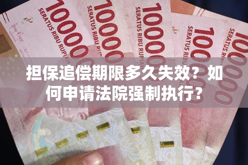 北京担保追偿期限多久失效？如何申请法院强制执行？