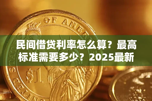 北京民间借贷利率怎么算？最高标准需要多少？2025最新避坑指南