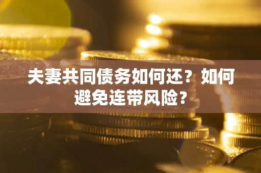 北京夫妻共同债务如何还？如何避免连带风险？