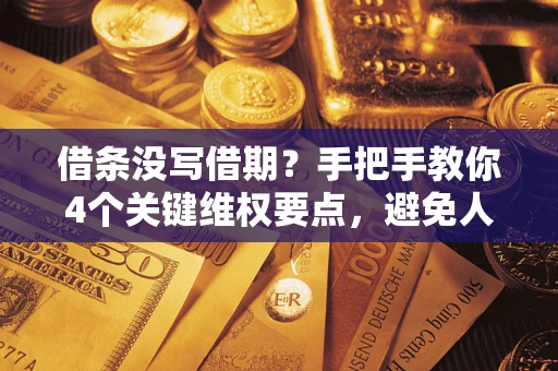 北京借条没写借期？手把手教你4个关键维权要点，避免人财两空