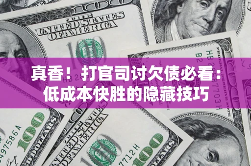 北京真香！打官司讨欠债必看：低成本快胜的隐藏技巧