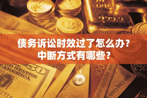 北京债务诉讼时效过了怎么办？中断方式有哪些？
