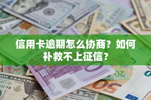 北京信用卡逾期怎么协商？如何补救不上征信？