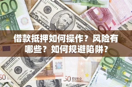 北京借款抵押如何操作?风险有哪些?如何规避陷阱? 北京借款抵押如何操作?风险有哪些?如何规避陷阱?