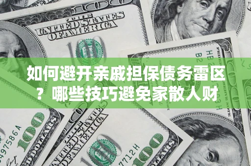 北京如何避开亲戚担保债务雷区？哪些技巧避免家散人财