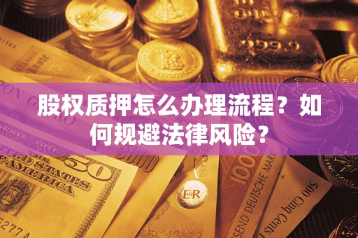 北京股权质押怎么办理流程？如何规避法律风险？