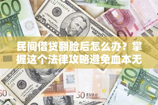 北京民间借贷翻脸后怎么办？掌握这个法律攻略避免血本无归
