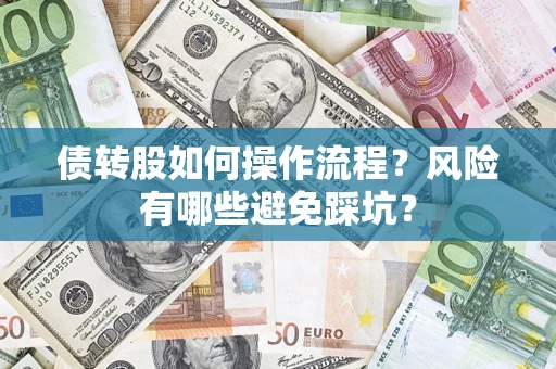 北京债转股如何操作流程?风险有哪些避免踩坑? 北京债转股如何操作流程?风险有哪些避免踩坑?
