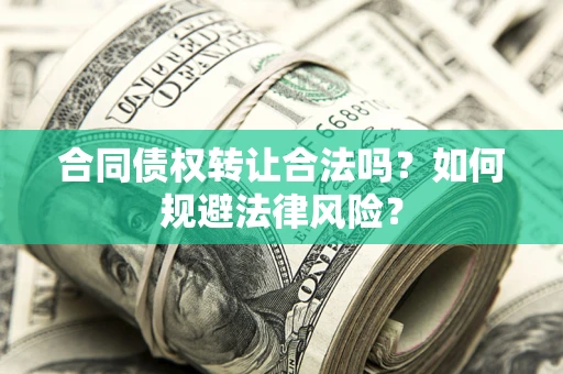 北京合同债权转让合法吗？如何规避法律风险？