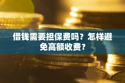 北京借钱需要担保费吗？怎样避免高额收费？