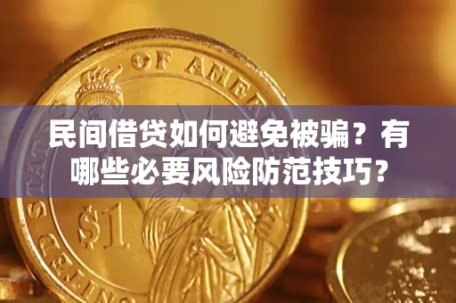 北京民间借贷如何避免被骗？有哪些必要风险防范技巧？
