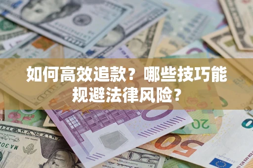 北京如何高效追款？哪些技巧能规避法律风险？