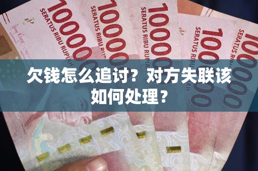 北京欠钱怎么追讨？对方失联该如何处理？